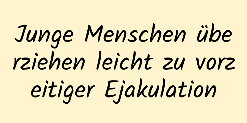 Junge Menschen überziehen leicht zu vorzeitiger Ejakulation