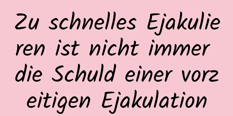 Zu schnelles Ejakulieren ist nicht immer die Schuld einer vorzeitigen Ejakulation