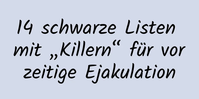 14 schwarze Listen mit „Killern“ für vorzeitige Ejakulation