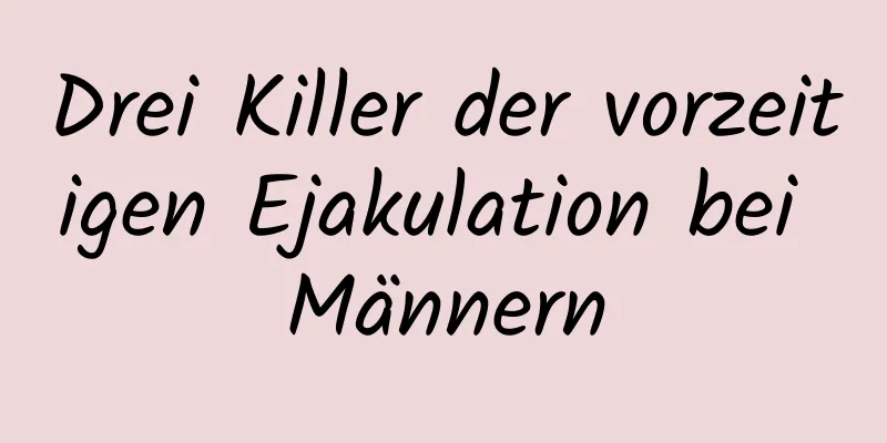 Drei Killer der vorzeitigen Ejakulation bei Männern