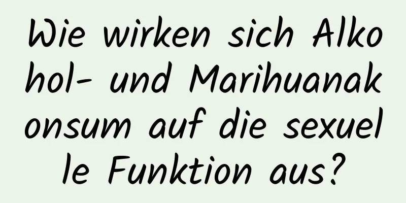 Wie wirken sich Alkohol- und Marihuanakonsum auf die sexuelle Funktion aus?