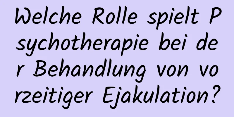 Welche Rolle spielt Psychotherapie bei der Behandlung von vorzeitiger Ejakulation?