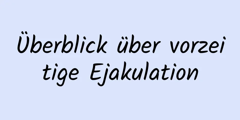 Überblick über vorzeitige Ejakulation