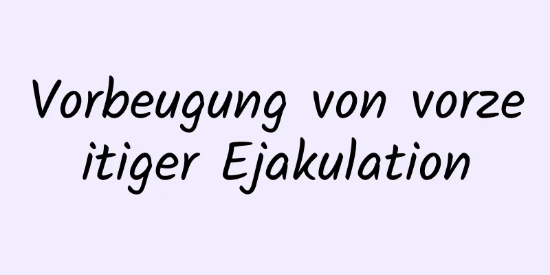 Vorbeugung von vorzeitiger Ejakulation