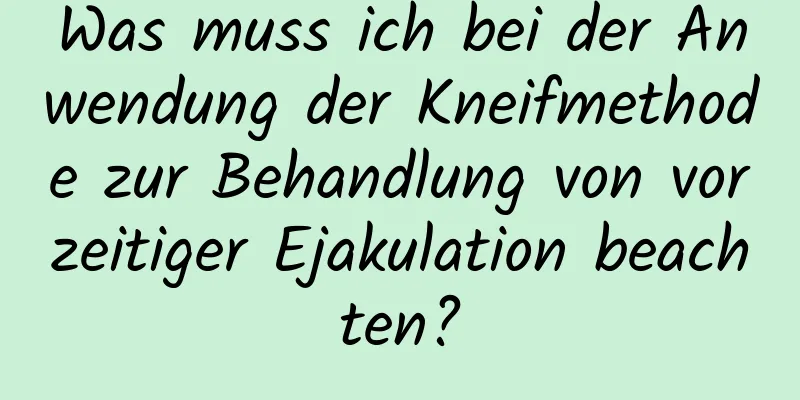 Was muss ich bei der Anwendung der Kneifmethode zur Behandlung von vorzeitiger Ejakulation beachten?