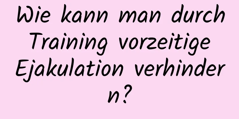 Wie kann man durch Training vorzeitige Ejakulation verhindern?