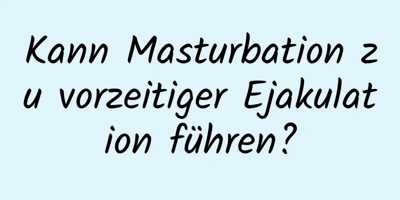 Kann Masturbation zu vorzeitiger Ejakulation führen?