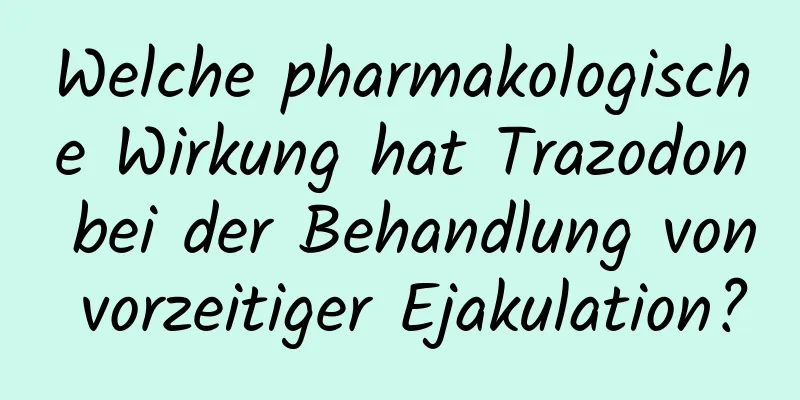 Welche pharmakologische Wirkung hat Trazodon bei der Behandlung von vorzeitiger Ejakulation?