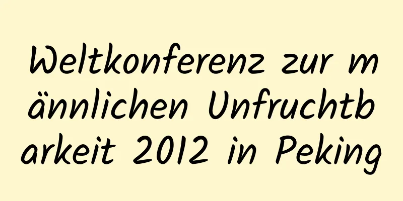 Weltkonferenz zur männlichen Unfruchtbarkeit 2012 in Peking