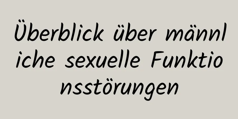 Überblick über männliche sexuelle Funktionsstörungen