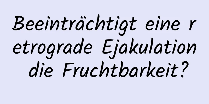 Beeinträchtigt eine retrograde Ejakulation die Fruchtbarkeit?