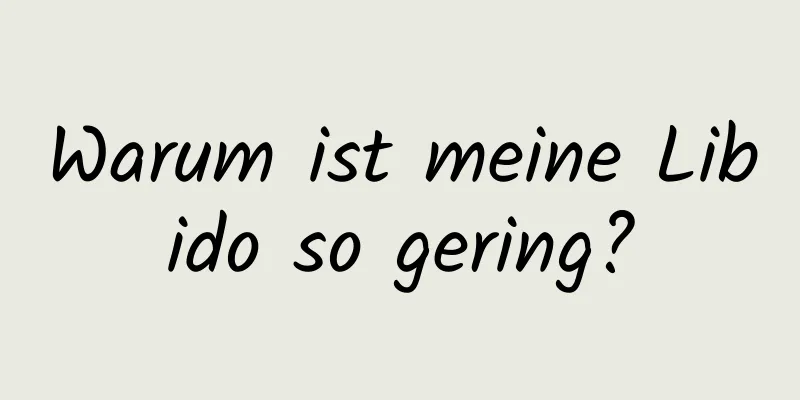 Warum ist meine Libido so gering?