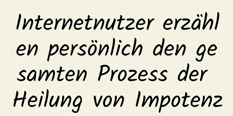 Internetnutzer erzählen persönlich den gesamten Prozess der Heilung von Impotenz