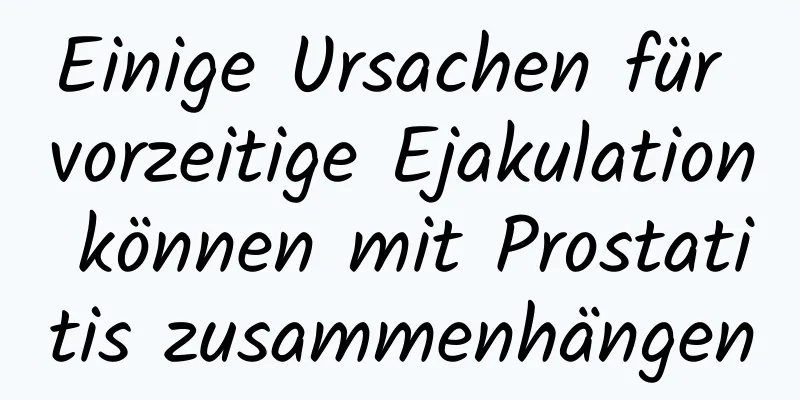 Einige Ursachen für vorzeitige Ejakulation können mit Prostatitis zusammenhängen