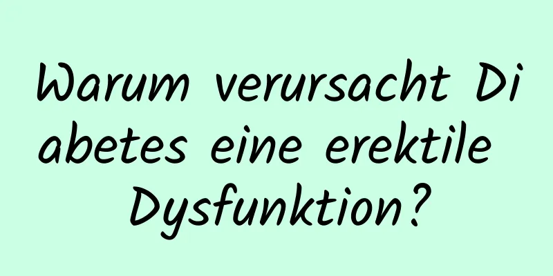 Warum verursacht Diabetes eine erektile Dysfunktion?