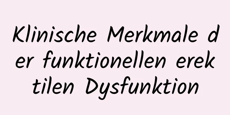 Klinische Merkmale der funktionellen erektilen Dysfunktion