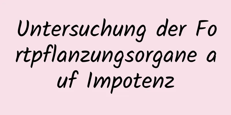 Untersuchung der Fortpflanzungsorgane auf Impotenz