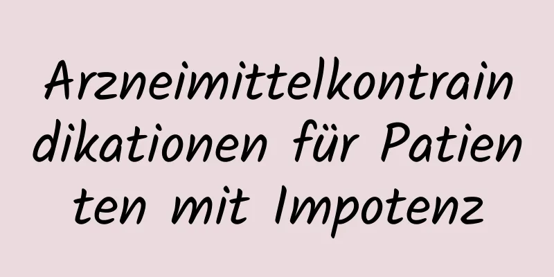 Arzneimittelkontraindikationen für Patienten mit Impotenz