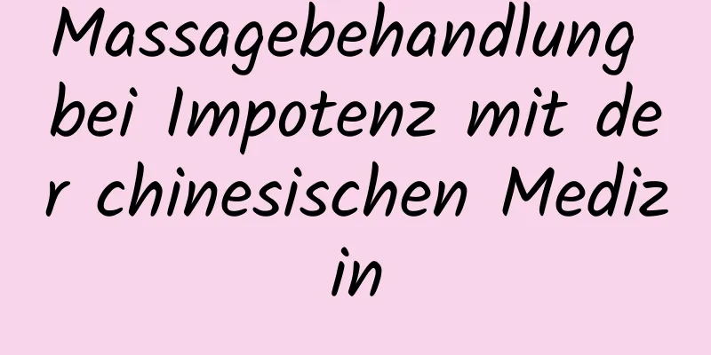 Massagebehandlung bei Impotenz mit der chinesischen Medizin