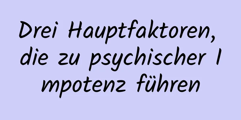 Drei Hauptfaktoren, die zu psychischer Impotenz führen