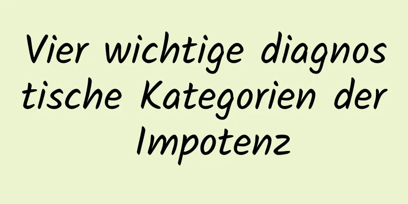 Vier wichtige diagnostische Kategorien der Impotenz