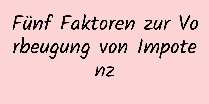 Fünf Faktoren zur Vorbeugung von Impotenz