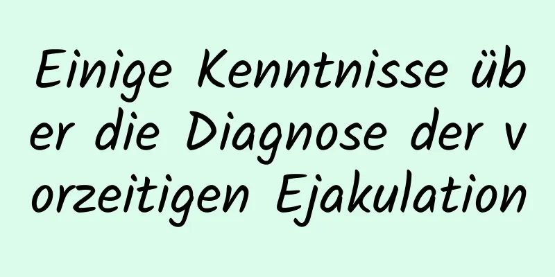 Einige Kenntnisse über die Diagnose der vorzeitigen Ejakulation