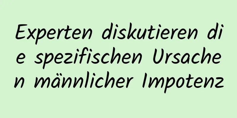 Experten diskutieren die spezifischen Ursachen männlicher Impotenz