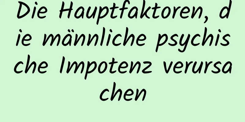 Die Hauptfaktoren, die männliche psychische Impotenz verursachen