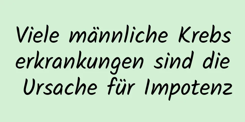 Viele männliche Krebserkrankungen sind die Ursache für Impotenz