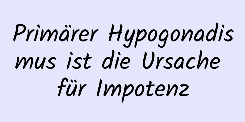 Primärer Hypogonadismus ist die Ursache für Impotenz