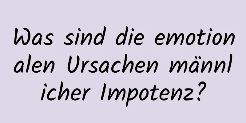 Was sind die emotionalen Ursachen männlicher Impotenz?