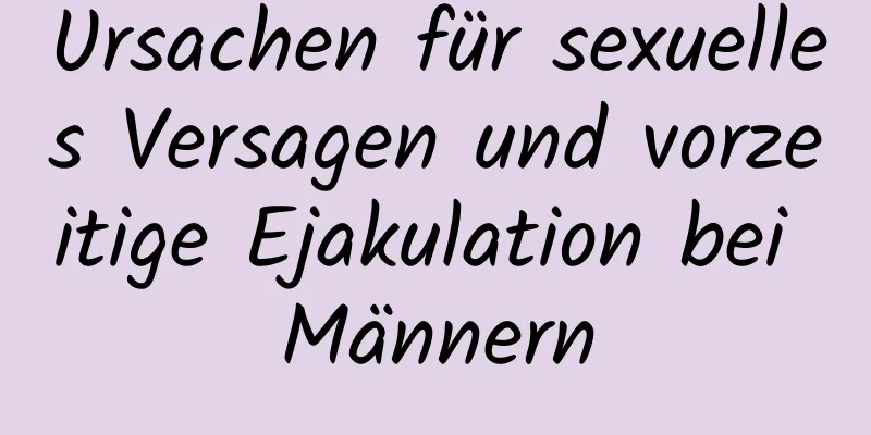 Ursachen für sexuelles Versagen und vorzeitige Ejakulation bei Männern