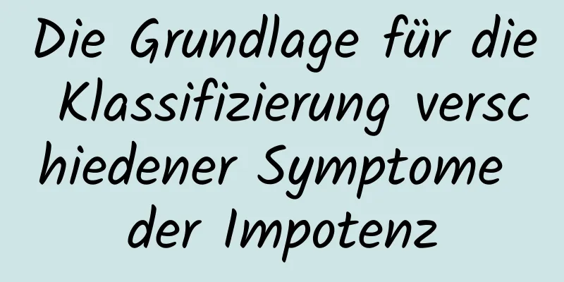 Die Grundlage für die Klassifizierung verschiedener Symptome der Impotenz