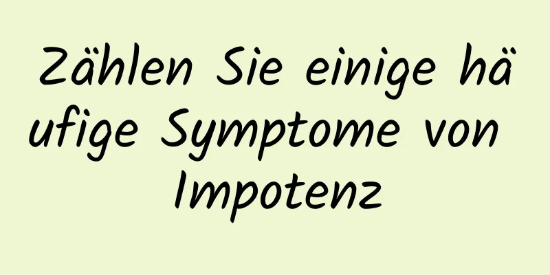 Zählen Sie einige häufige Symptome von Impotenz