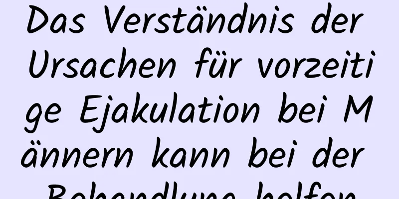 Das Verständnis der Ursachen für vorzeitige Ejakulation bei Männern kann bei der Behandlung helfen