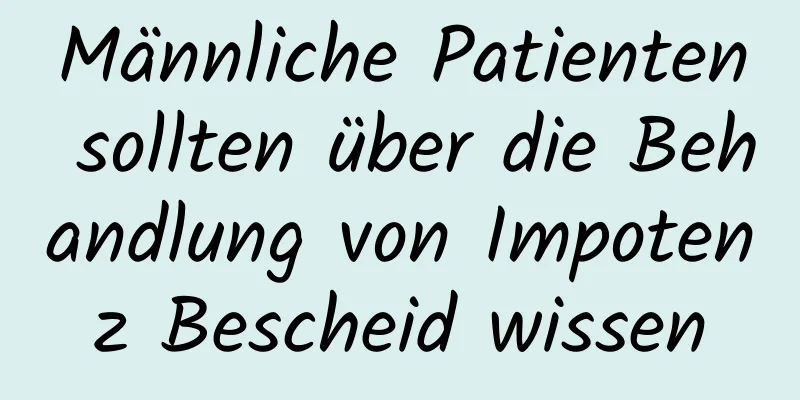 Männliche Patienten sollten über die Behandlung von Impotenz Bescheid wissen