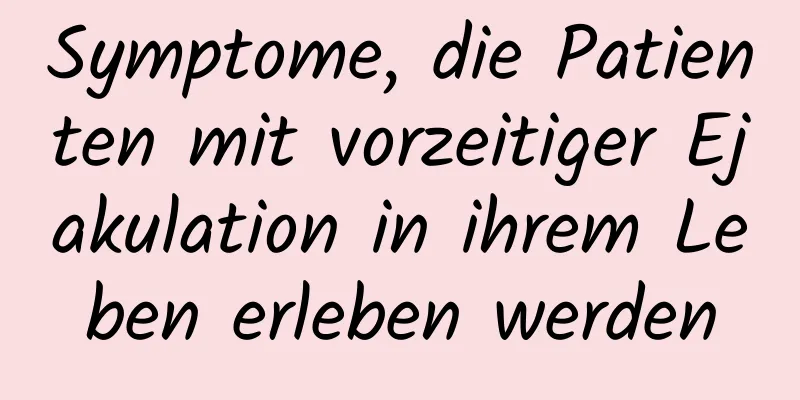 Symptome, die Patienten mit vorzeitiger Ejakulation in ihrem Leben erleben werden