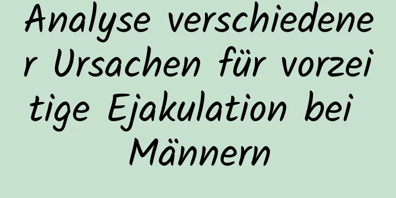 Analyse verschiedener Ursachen für vorzeitige Ejakulation bei Männern