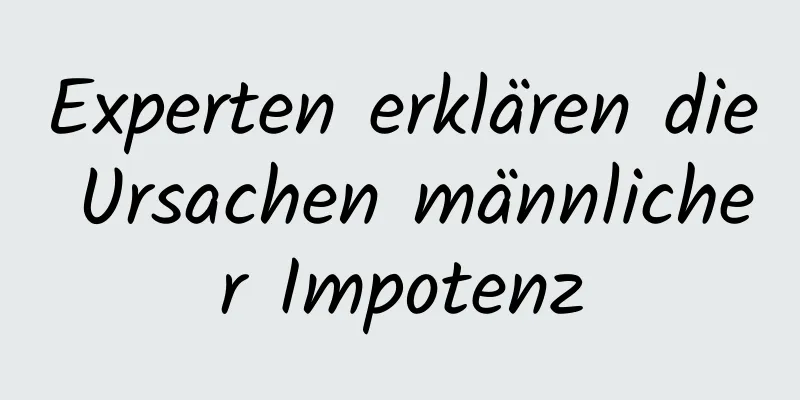 Experten erklären die Ursachen männlicher Impotenz