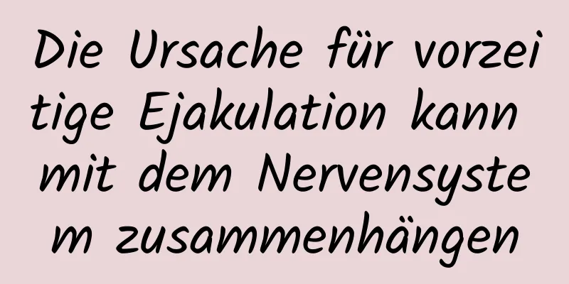 Die Ursache für vorzeitige Ejakulation kann mit dem Nervensystem zusammenhängen