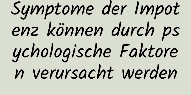 Symptome der Impotenz können durch psychologische Faktoren verursacht werden