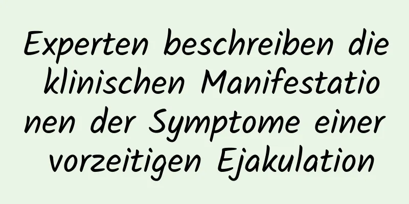 Experten beschreiben die klinischen Manifestationen der Symptome einer vorzeitigen Ejakulation