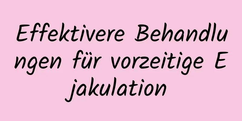 Effektivere Behandlungen für vorzeitige Ejakulation