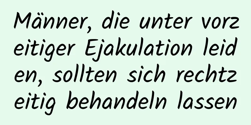 Männer, die unter vorzeitiger Ejakulation leiden, sollten sich rechtzeitig behandeln lassen