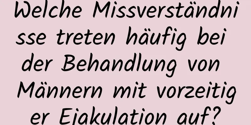 Welche Missverständnisse treten häufig bei der Behandlung von Männern mit vorzeitiger Ejakulation auf?