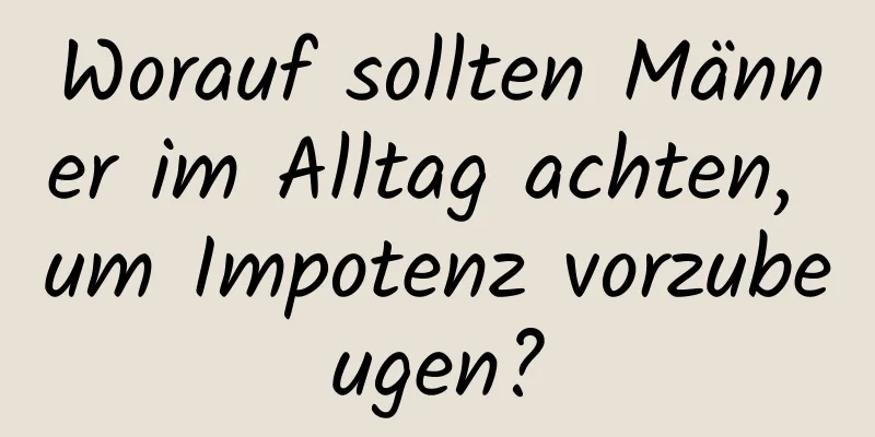 Worauf sollten Männer im Alltag achten, um Impotenz vorzubeugen?