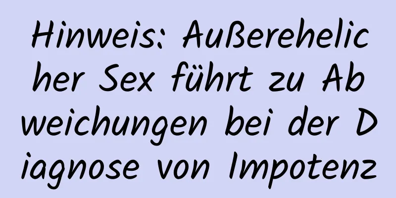 Hinweis: Außerehelicher Sex führt zu Abweichungen bei der Diagnose von Impotenz