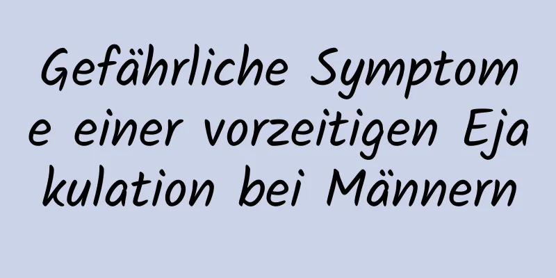 Gefährliche Symptome einer vorzeitigen Ejakulation bei Männern