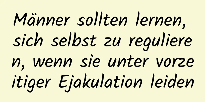 Männer sollten lernen, sich selbst zu regulieren, wenn sie unter vorzeitiger Ejakulation leiden